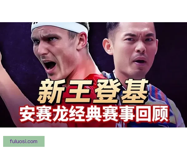 林丹与安赛龙巅峰对决解析:速度与技巧的羽毛球传奇对抗 林丹与安赛龙巅峰对决解析:速度与技巧的羽毛球传奇对抗